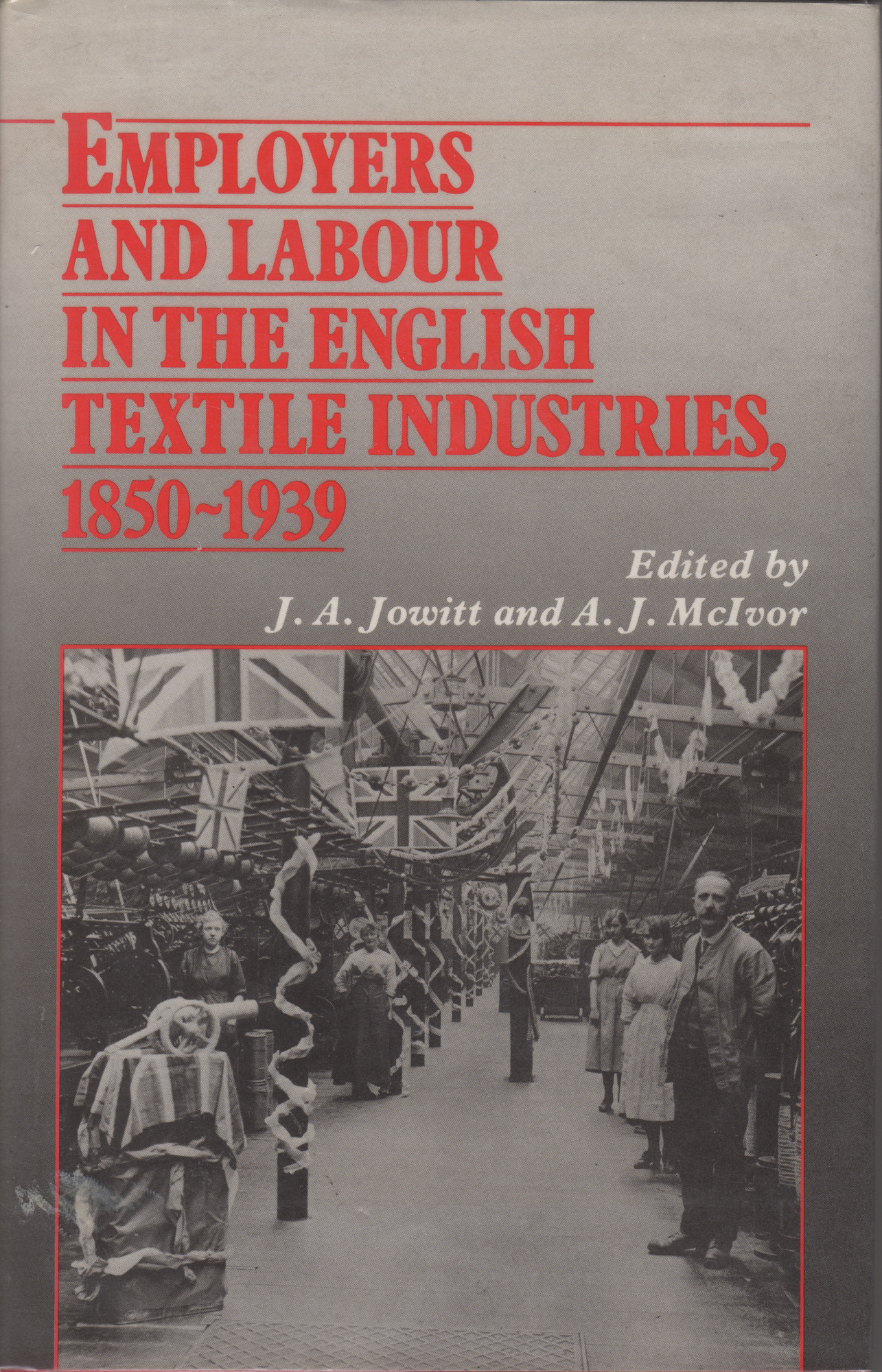 Employers and Labour in the English Textile Industries 1850-1939 by J.A. Jowitt and A.J. McIvor